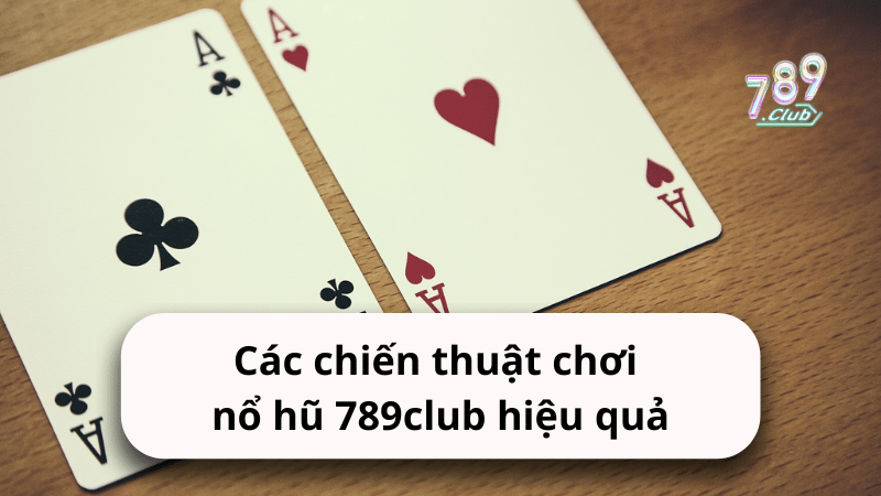 Các chiến thuật chơi nổ hũ 789club hiệu quả