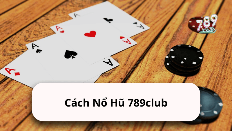 Cách Nổ Hũ 789club