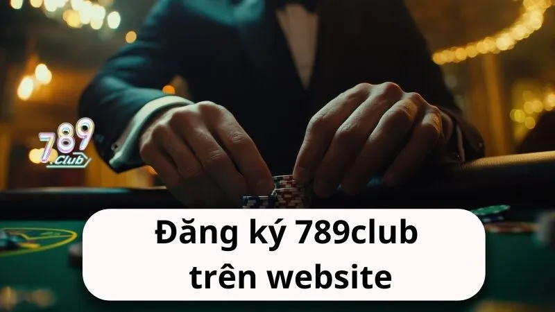 Hướng dẫn đăng ký 789club trên website