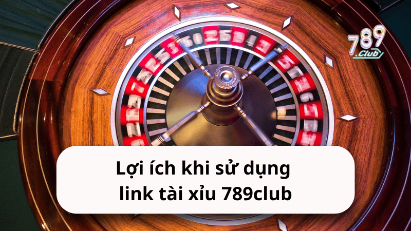 Lợi ích khi sử dụng link tài xỉu 789club