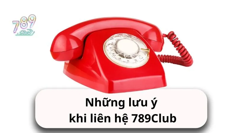 Những lưu ý khi liên hệ 789Club