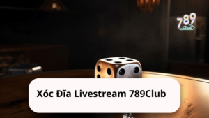 Xóc Đĩa Livestream 789Club